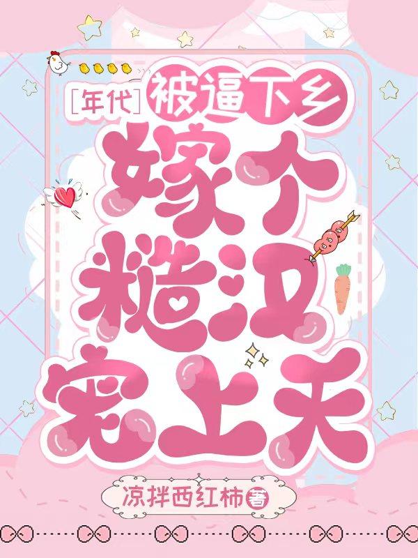 年代:被逼下乡,嫁个糙汉宠上天